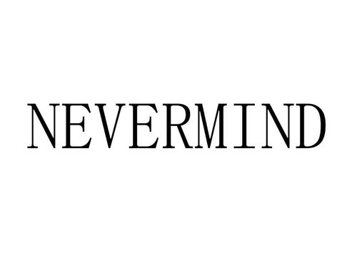 nevermind-nevermind是什么意思