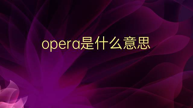 opera什么意思-opera什么意思翻譯